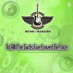 To All the Girls I've Loved Before - Single by Music Makers album reviews, ratings, credits