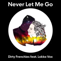 Never Let Me Go - Single by Dirty Frenchies & Lokka Vox album reviews, ratings, credits