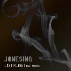 Jonesing (feat. Matïas) - Single by Last Planet album reviews, ratings, credits