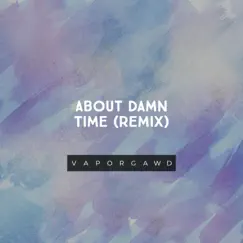 About damn time (Remix) - Single by Vapor Gawd album reviews, ratings, credits