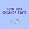 Some Lofi Chillhop Beats album lyrics, reviews, download
