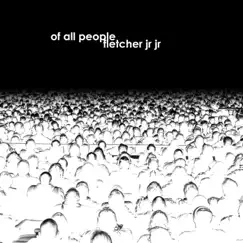 Of All People by FLETCHER Jr Jr album reviews, ratings, credits