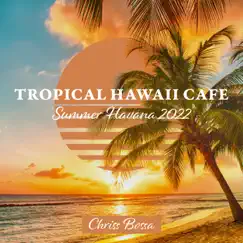 Tropical Hawaii Cafe - Summer Havana 2022, Bossa Nova Jazz Lounge Music by Chriss Bossa album reviews, ratings, credits