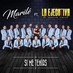Si Me Tenías (feat. Marilé) - Single by Banda La Ejecutiva de Mazatlán Sinaloa album reviews, ratings, credits
