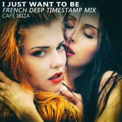I Just Want to Be (French Deep Timestamp Mix) - Single by Café Ibiza album reviews, ratings, credits