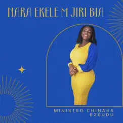 Nara Ekele M Jiri Bia - Single by Minister Chinasa Ezeudu album reviews, ratings, credits