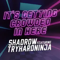 It's Getting Crowded in Here (feat. TryHardNinja) - Single by Shadrow album reviews, ratings, credits