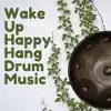 Wake Up Happy Hang Drum Music album lyrics, reviews, download