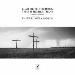 Lead Me To the Rock That Is Higher Than I (Acoustic Version) - Single by Caleb Russel Kennedy album reviews, ratings, credits