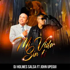 Mi Vida Sin Ti (feat. John Upegui) - Single by Dj Holmes Salsa album reviews, ratings, credits