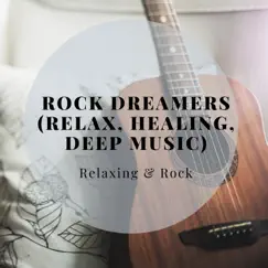 Rock Dreamers (Relax, Healing, Deep Music) by Relaxing & Rock album reviews, ratings, credits