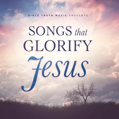 Songs That Glorify Jesus by Bible Truth Music album reviews, ratings, credits