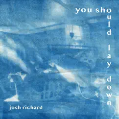 You Should Lay Down - Single by Josh Richard album reviews, ratings, credits
