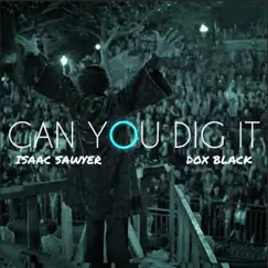 Can You Dig It (feat. Dox Black) - Single by Isaac Sawyer album reviews, ratings, credits