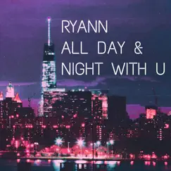 All Day & Night with U - Single by Ryann album reviews, ratings, credits