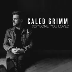 Someone You Loved - Single by Caleb Grimm album reviews, ratings, credits