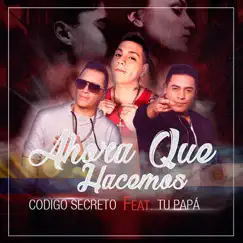 Y Ahora Que Hacemos - Single by Código Secreto & Tu Papá album reviews, ratings, credits