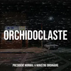 Orchidoclaste - Single by PRESIDENT NORMAL & MINISTRE ORDINAIRE album reviews, ratings, credits