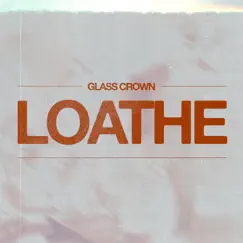 Loathe (Remastered) (feat. Christian Roche) - Single by Glass Crown album reviews, ratings, credits