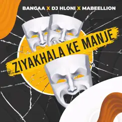 Ziyakhala Ke Manje (Extended Version) - Single by Bangaa, DJ Hloni & Mabeellion album reviews, ratings, credits
