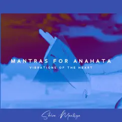 Mantra Sounds for Anahata: Meditation Music to Clear and Raise Vibrations of the Heart, I am Love, Pure Peace, Faith by Shiva Mantrya album reviews, ratings, credits