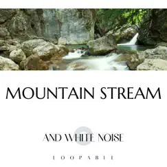 Mountain Stream and White Noise, Loopable by Water Sounds, White Noise ASMR & Nature Therapy album reviews, ratings, credits