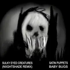 Sulky Eyed Creatures (Nxghtshade Remix) - Single by Satin Puppets, Baby Bugs & Nxghtshade album reviews, ratings, credits