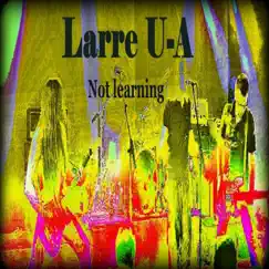 Not Learning - Single by Larre U-A album reviews, ratings, credits