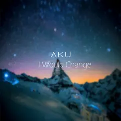 I Would Change - Single by Aku album reviews, ratings, credits