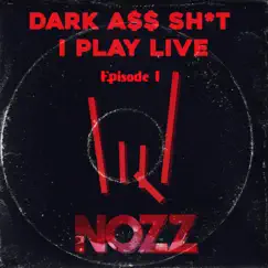 Dark a$$ Sh*t I Play Live. Episode I - EP by Nozz album reviews, ratings, credits