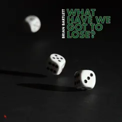 What Have We Got To Lose? - Single by Brian Bartlett album reviews, ratings, credits