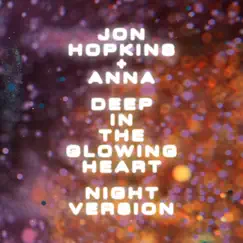 Deep in the Glowing Heart (Night Version) - Single by Jon Hopkins & ANNA album reviews, ratings, credits