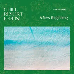 Chill Resort Feelin' - A New Beginning by Cradle Swing album reviews, ratings, credits