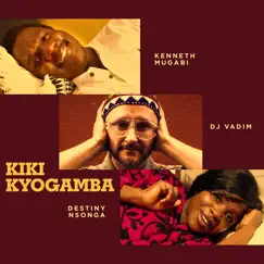 Kiki Kyogamba - Single by DJ Vadim, Kenneth Mugabi & Destiny Nsonga album reviews, ratings, credits