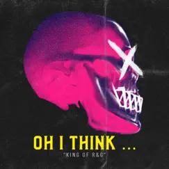 OH I THINK (feat. KING of R&G) Song Lyrics
