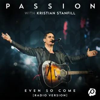 Even So Come (feat. Kristian Stanfill) [Radio Version/Live] - Single by Passion album download