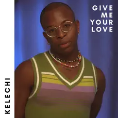 Give Me Your Love - Single by Kelechi album reviews, ratings, credits