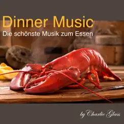 Dinner Music - Die schönste Musik zum Essen by Charlie Glass album reviews, ratings, credits