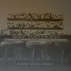 Way Too Much - Single by Hunter Thomas Mounce album reviews, ratings, credits