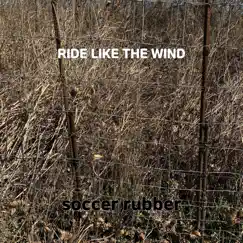 Ride Like the Wind - Single by Soccer rubber album reviews, ratings, credits