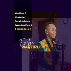 Heshima / Utukufu / Tunakuabudu (Worship Flow ) [ Episode 4] - EP by Evelyn Wanjiru album reviews, ratings, credits