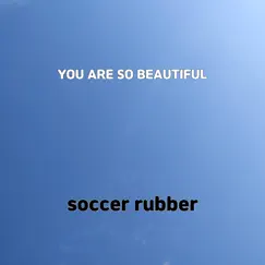 You Are So Beautiful - Single by Soccer rubber album reviews, ratings, credits