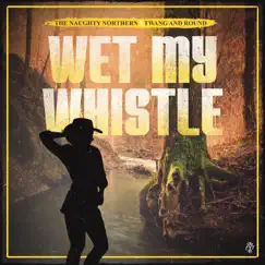 Wet My Whistle - Single by The Naughty Northern, Twang & Round album reviews, ratings, credits