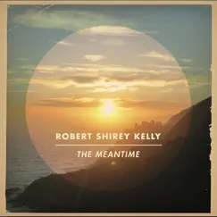 The Meantime - EP by Robert Shirey Kelly album reviews, ratings, credits