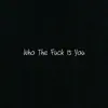 Who the F**k Is You - Single album lyrics, reviews, download
