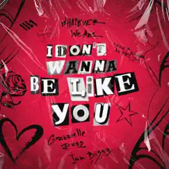 I Don't Wanna Be Like You - Single by WHATEVER WE ARE & Gabrielle Ross album reviews, ratings, credits