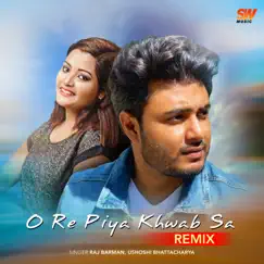 O Re Piya Khwab Sa (Remix) - Single by Raj Barman & Ushoshi Bhattacharya album reviews, ratings, credits