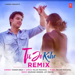 Tu Jo Kahe - Remix - Single by Yasser Desai, Palash Muchhal, Saurabh Senger & Jay Mehta album reviews, ratings, credits