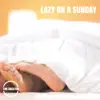 Lazy On a Sunday - Single album lyrics, reviews, download