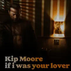 If I Was Your Lover - Single by Kip Moore album reviews, ratings, credits